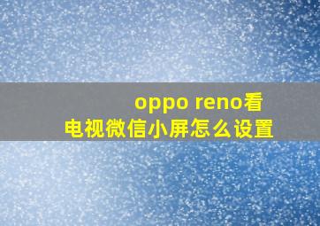 oppo reno看电视微信小屏怎么设置